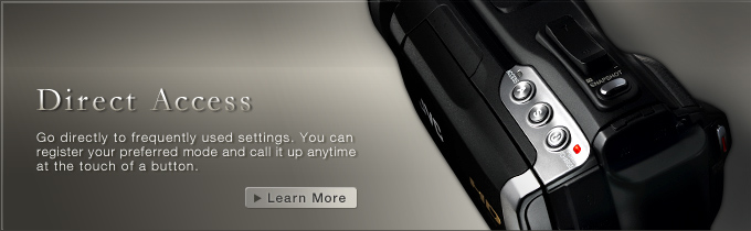 Direct Access 
Go directly to frequently used settings. You can register your preferred mode and call it up anytime at the touch of a button.