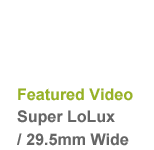 Featured Video Super LoLux / 29.5mm Wide